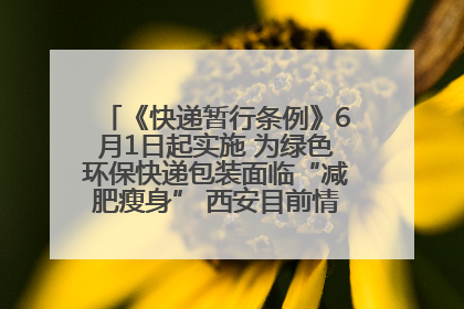《快递暂行条例》6月1日起实施 为绿色环保快递包装面临“减肥瘦身” 西安目前情况如何？记者探访