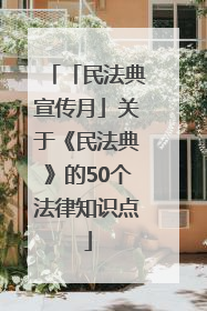 「民法典宣传月」关于《民法典》的50个法律知识点