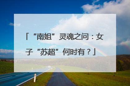 “南姐”灵魂之问：女子“苏超”何时有？