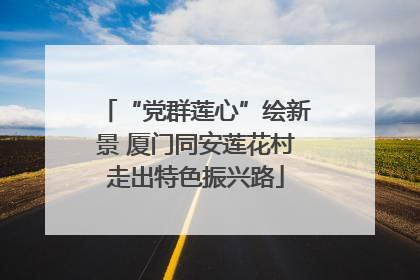 “党群莲心”绘新景 厦门同安莲花村走出特色振兴路