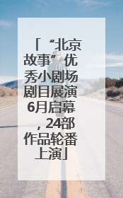 “北京故事”优秀小剧场剧目展演6月启幕，24部作品轮番上演