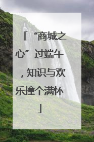 “商城之心”过端午，知识与欢乐撞个满怀