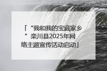 “我和我的宝藏家乡”栾川县2025年网络主题宣传活动启动