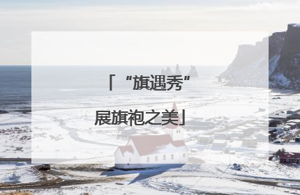 “旗遇秀”展旗袍之美