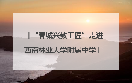 “春城兴教工匠”走进西南林业大学附属中学