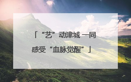 “艺”动津城 一同感受“血脉觉醒”