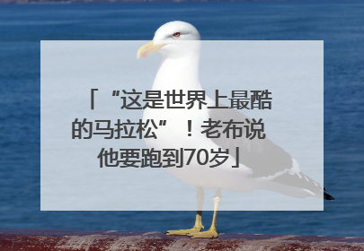 “这是世界上最酷的马拉松”！老布说他要跑到70岁