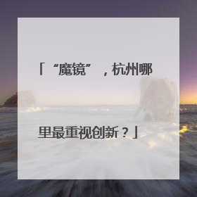 “魔镜”，杭州哪里最重视创新？