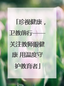 珍视健康，卫教前行——关注教师眼健康 用温度守护教育者