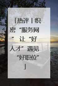 热评丨织密“服务网” 让“好人才”遇见“好职位”
