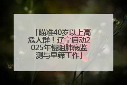 瞄准40岁以上高危人群！辽宁启动2025年慢阻肺病监测与早筛工作