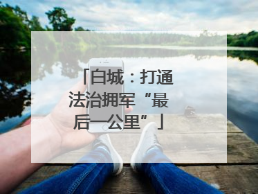 白城：打通法治拥军“最后一公里”