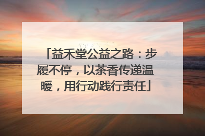 益禾堂公益之路：步履不停，以茶香传递温暖，用行动践行责任