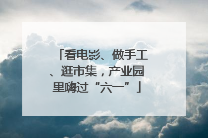 看电影、做手工、逛市集，产业园里嗨过“六一”