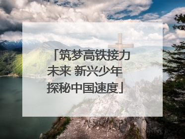 筑梦高铁接力未来 新兴少年探秘中国速度