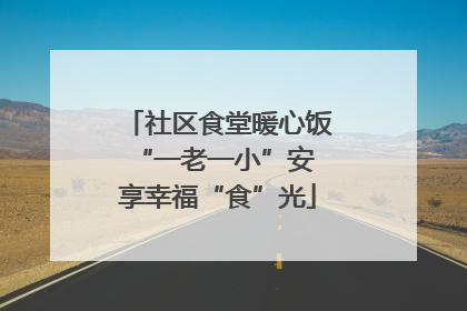 社区食堂暖心饭 “一老一小”安享幸福“食”光