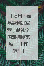 福州：福品福利进军营，献礼全国双拥模范城 “十连冠”