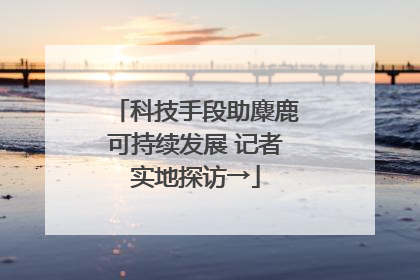科技手段助麋鹿可持续发展 记者实地探访→