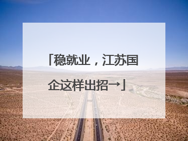 稳就业，江苏国企这样出招→