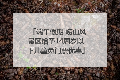 端午假期 崂山风景区给予14周岁以下儿童免门票优惠