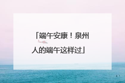 端午安康！泉州人的端午这样过