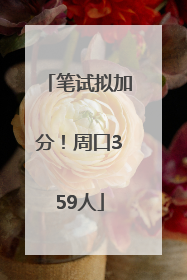 笔试拟加分！周口359人
