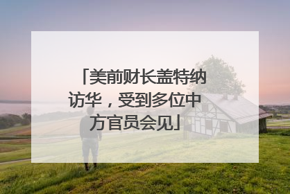 美前财长盖特纳访华，受到多位中方官员会见