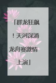群龙狂飙！天河深涌龙舟赛激情上演
