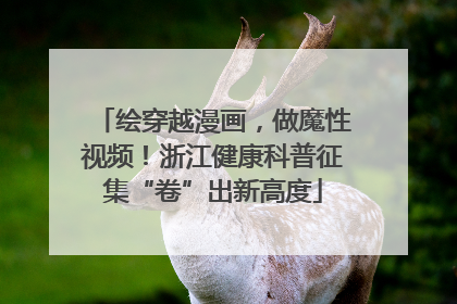 绘穿越漫画，做魔性视频！浙江健康科普征集“卷”出新高度