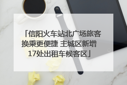 信阳火车站北广场旅客换乘更便捷 主城区新增17处出租车候客区