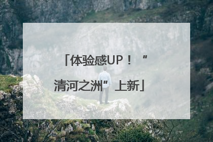 体验感UP！“清河之洲”上新