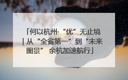 何以杭州·“优”无止境｜从“全省第一”到“未来图景” 余杭加速航行