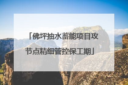 佛坪抽水蓄能项目攻节点精细管控保工期