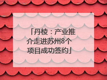 丹棱：产业推介走进苏州8个项目成功签约