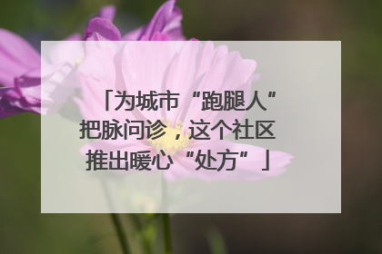 为城市“跑腿人”把脉问诊，这个社区推出暖心“处方”