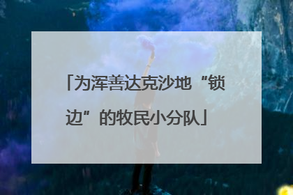 为浑善达克沙地“锁边”的牧民小分队