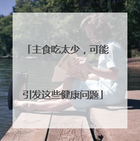 主食吃太少，可能引发这些健康问题