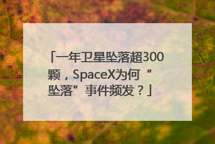 一年卫星坠落超300颗，SpaceX为何“坠落”事件频发？