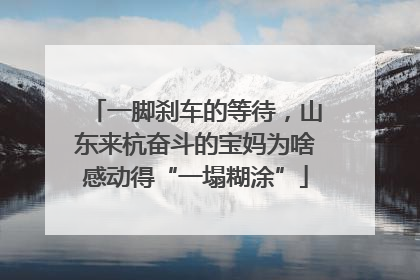 一脚刹车的等待，山东来杭奋斗的宝妈为啥感动得“一塌糊涂”