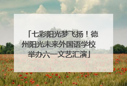 七彩阳光梦飞扬！德州阳光未来外国语学校举办六一文艺汇演