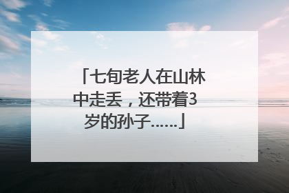 七旬老人在山林中走丢，还带着3岁的孙子……