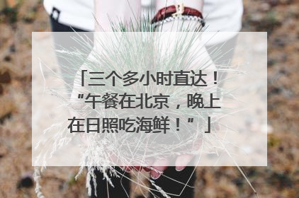 三个多小时直达！“午餐在北京，晚上在日照吃海鲜！”