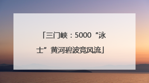 三门峡：5000“泳士”黄河碧波竞风流