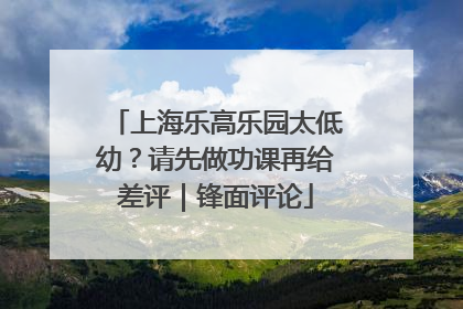 上海乐高乐园太低幼？请先做功课再给差评｜锋面评论