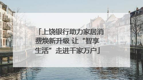 上饶银行助力家居消费焕新升级 让“智享生活”走进千家万户