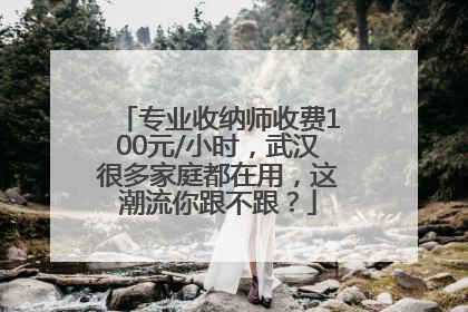 专业收纳师收费100元/小时，武汉很多家庭都在用，这潮流你跟不跟？