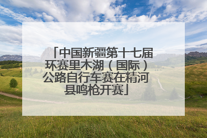 中国新疆第十七届环赛里木湖（国际）公路自行车赛在精河县鸣枪开赛
