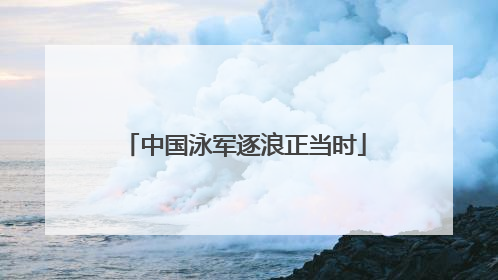 中国泳军逐浪正当时