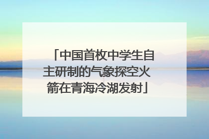 中国首枚中学生自主研制的气象探空火箭在青海冷湖发射