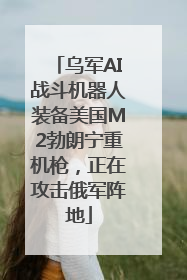 乌军AI战斗机器人装备美国M2勃朗宁重机枪，正在攻击俄军阵地